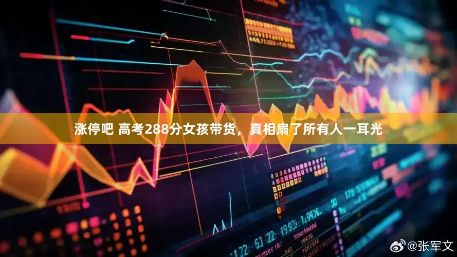 涨停吧 高考288分女孩带货，真相扇了所有人一耳光