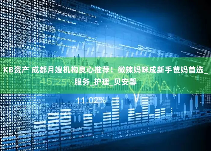 KB资产 成都月嫂机构良心推荐！微辣妈咪成新手爸妈首选_服务_护理_贝安馨