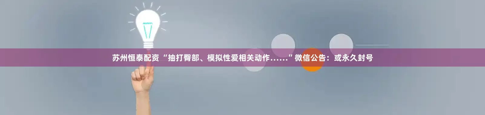 苏州恒泰配资 “抽打臀部、模拟性爱相关动作……”微信公告：或永久封号