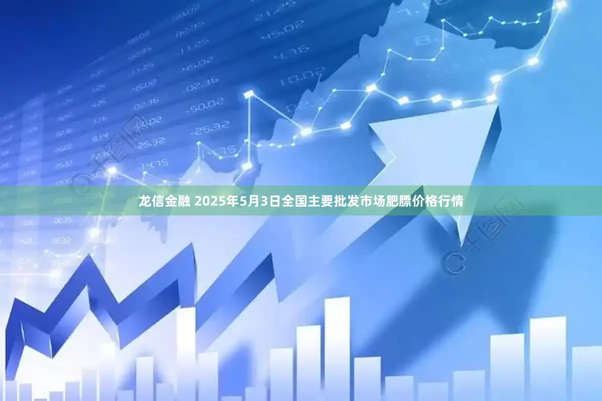 龙信金融 2025年5月3日全国主要批发市场肥膘价格行情